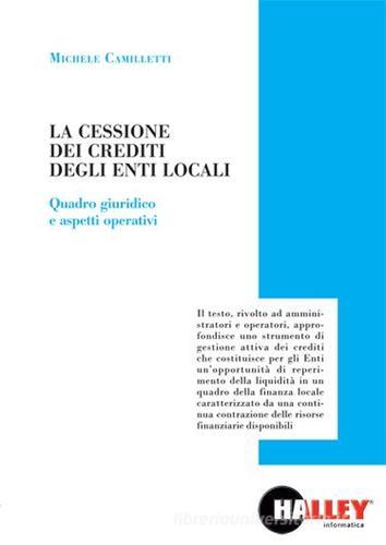 La cessione dei crediti degli enti locali. Quadro giuridico e aspetti operativi di Michele Camilletti edito da Halley