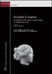 Scolpire il marmo. Importazioni, artisti itineranti, scuole artistiche nel Mediterraneo antico. Ediz. italiana e inglese edito da LED Edizioni Universitarie