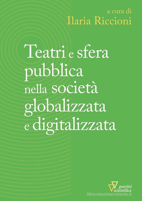 Teatri e sfera pubblica nella società globalizzata e digitalizzata edito da Guerini Scientifica