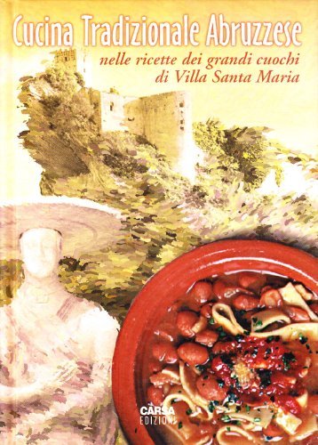 Cucina tradizionale abruzzese nelle ricette dei grandi cuochi di Villa S. Maria di Antonio Di Lello, Antonio Stanziani edito da CARSA