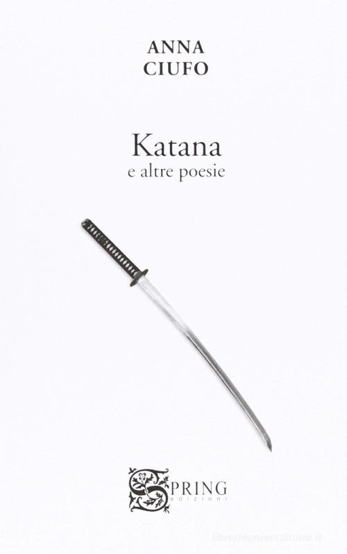 Katana e altre poesie di Anna Ciufo edito da Spring Edizioni