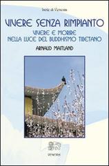 Vivere senza rimpianto. Vivere e morire nella luce del buddhismo tibetano di Arnaud Maitland edito da Venexia