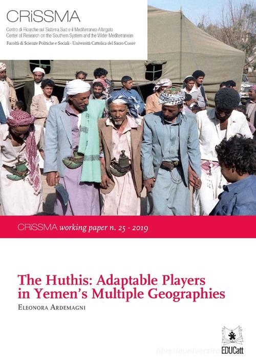 The Huthis: adaptable players in Yemen's multiple geographies di Eleonora Ardemagni edito da EDUCatt Università Cattolica