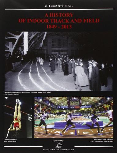 History of indoor. Track and field 1849-2013 di Grant Birkinshaw edito da Roberto Vallardi
