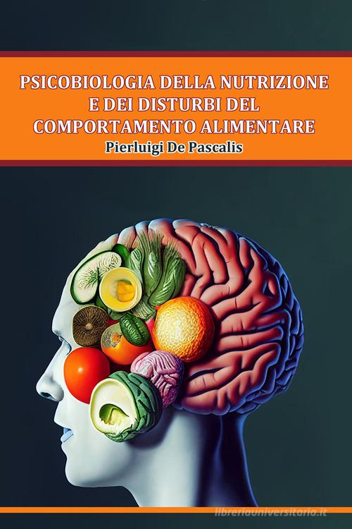 Psicobiologia della nutrizione e dei disturbi del comportamento alimentare di Pierluigi De Pascalis edito da Nonsolofitness