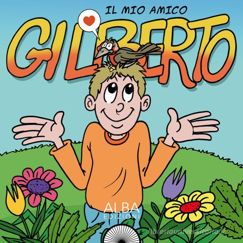 Il mio amico Gilberto di Loris Gobbo edito da Alba Edizioni