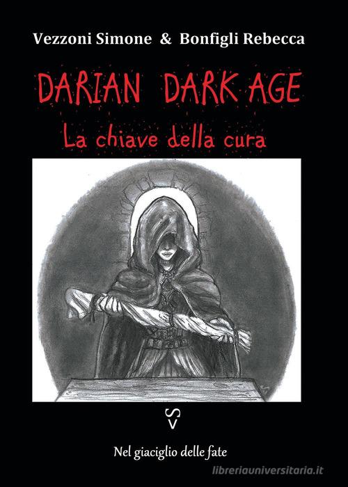 La chiave della cura. Darian DarkAge di Simone Vezzoni, Rebecca Bonfigli edito da Youcanprint