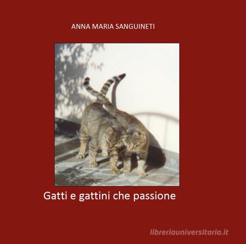 Gatti e gattini che passione di Anna Maria Sanguineti edito da Youcanprint