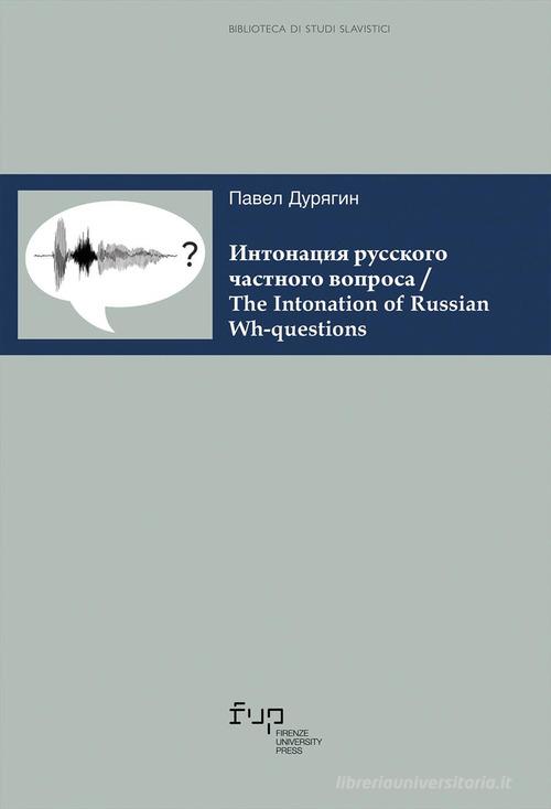 Intonatsiya russkogo chastnogo voprosa. The intonation of russian wh-questions. Testo russo di Pavel Duryagin edito da Firenze University Press
