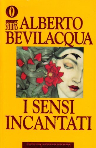 I sensi incantati di Alberto Bevilacqua edito da Mondadori