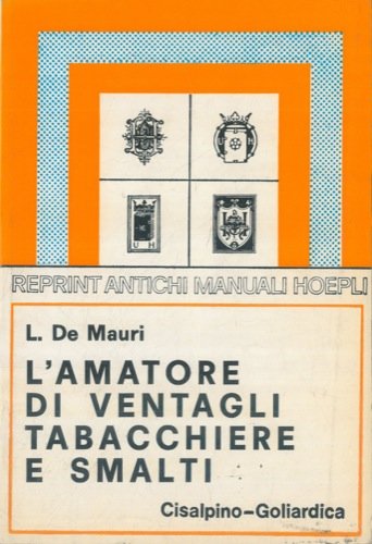 L' amatore di ventagli, tabacchiere e smalti. (rist. anast. Milano, 1923) di L. De Mauri edito da Hoepli