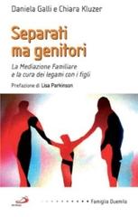 Separati ma genitori. La mediazione familiare e la cura dei legami con i figli di Daniela Galli, Chiara Kluzer edito da San Paolo Edizioni