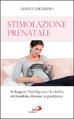 Stimolazione prenatale. Sviluppare l'intelligenza e la vitalità del bambino durante la gravidanza di Liliana Jaramillo edito da San Paolo Edizioni