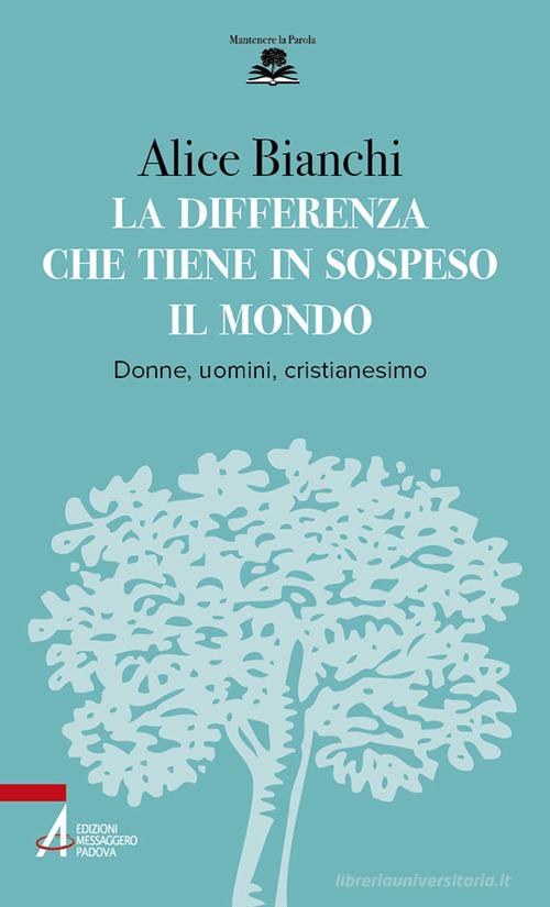 La differenza che tiene in sospeso il mondo. Donne, uomini, cristianesimo di Alice Bianchi edito da EMP - Edizioni Messaggero Padova