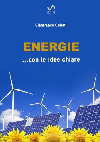 Energie... con le idee chiare di Gianfranco Coletti edito da StreetLib