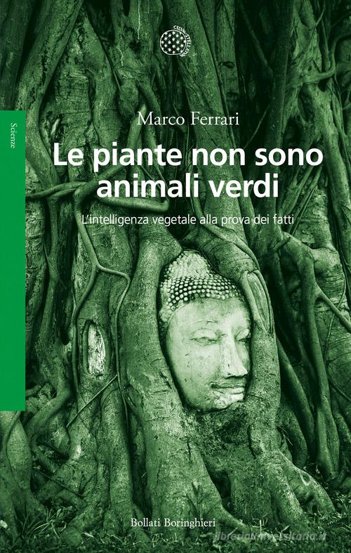 Le piante non sono animali verdi. L'intelligenza vegetale alla prova dei fatti di Marco Ferrari edito da Bollati Boringhieri