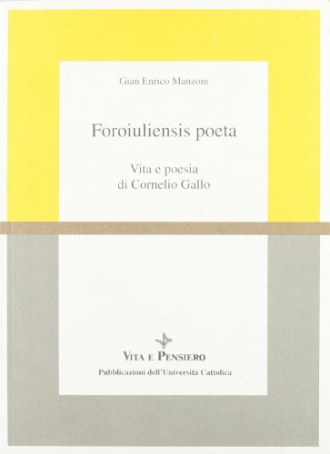 Foroiuliensis poeta. Vita e poesia di Cornelio Gallo di G. Enrico Manzoni edito da Vita e Pensiero