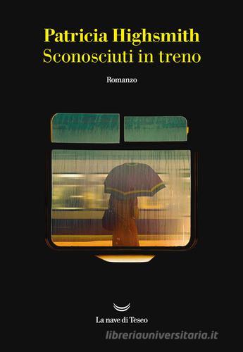 Sconosciuti in treno di Patricia Highsmith edito da La nave di Teseo