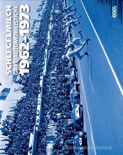 Gare automobilistiche 1962-1973. Ediz. italiana, tedesca, inglese e francese di Rainer W. Schlegelmilch edito da Logos