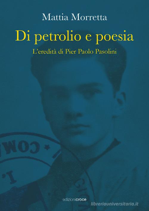 Di petrolio e poesia. L'eredità di Pier Paolo Pasolini di Mattia Morretta edito da Croce Libreria