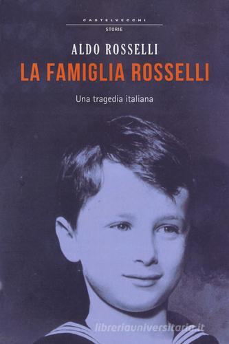 La famiglia Rosselli. Una tragedia italiana di Aldo Rosselli edito da Castelvecchi