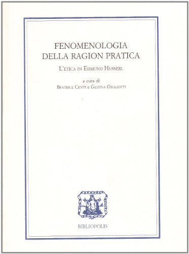 Fenomenologia della ragion pratica. L'etica di Edmund Husserl. Ediz. italiana, francese, inglese e tedesca edito da Bibliopolis