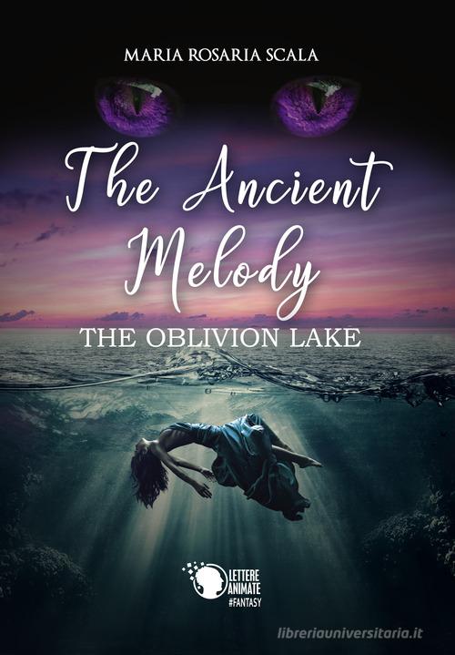 The ancient melody. The oblivion lake. Ediz. italiana di Maria Rosaria Scala edito da Lettere Animate