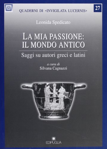 La mia passione: il mondo antico. Saggi su autori greci e latini di Leonida Spedicato edito da Edipuglia