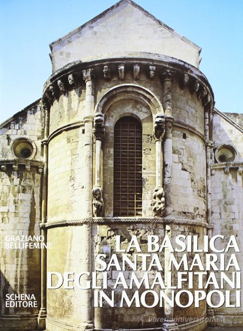 La basilica Santa Maria degli Amalfitani in Monopoli di Graziano Bellifemine edito da Schena Editore