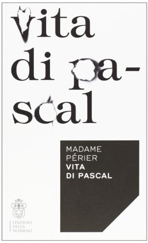 Vita di Pascal di G. Périer edito da Scuola Normale Superiore