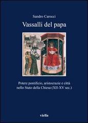 Vassalli del papa. Potere pontificio, aritocrazie e città nello Stato della Chiesa (XII-XV sec.) di Sandro Carocci edito da Viella