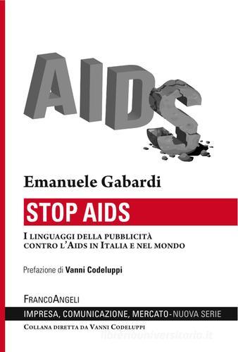 Stop Aids. I linguaggi della pubblicità contro l'Aids in Italia e nel mondo di Emanuele Gabardi edito da Franco Angeli