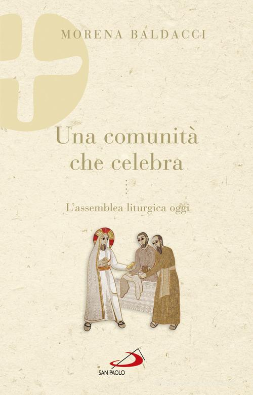 Una comunità che celebra. L'assemblea liturgica oggi di Morena Baldacci edito da San Paolo Edizioni