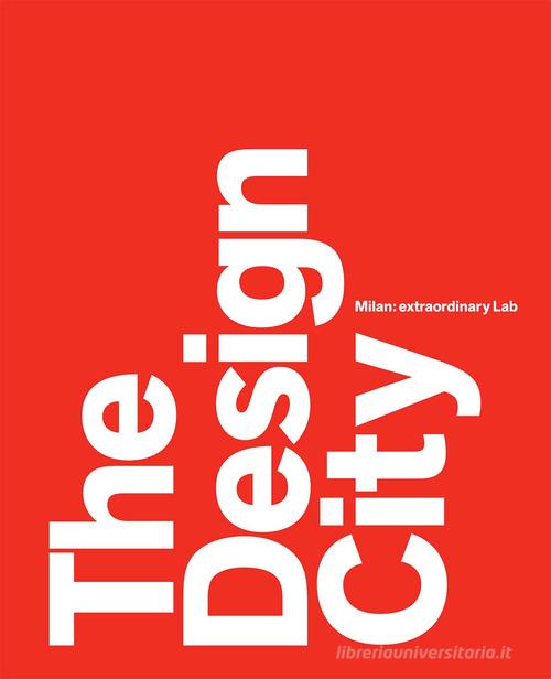 The design city. Milan: extraordinary Lab di Marco Sammicheli, Anna Mainoli edito da Forma Edizioni