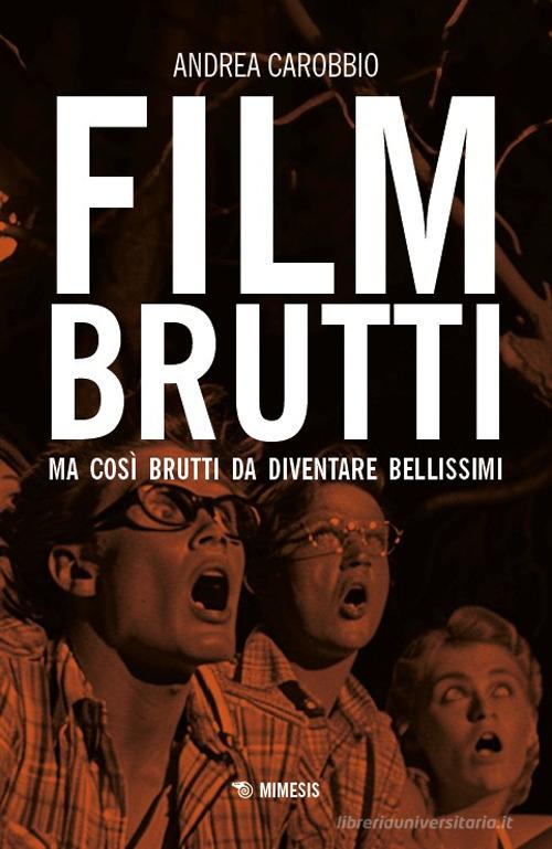 Film brutti. Ma così brutti da diventare bellissimi di Andrea Carobbio edito da Mimesis