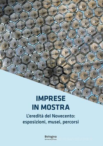 Imprese in mostra. L'eredità del Novecento: esposizioni, musei, percorsi edito da Bologna University Press