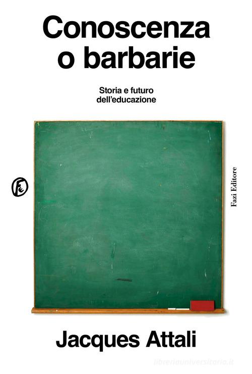 Conoscenza o barbarie. Storia e futuro dell'educazione di Jacques Attali edito da Fazi