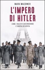 L' impero di Hitler. Come i nazisti governavano l'Europa occupata di Mark Mazower edito da Mondadori