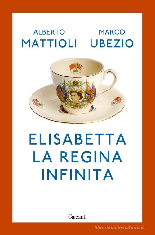 Elisabetta. La regina infinita di Alberto Mattioli, Marco Ubezio edito da Garzanti