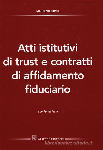 Atti istitutivi di trust e contratti di affidamento fiduciario. Con formulario di Maurizio Lupoi edito da Giuffrè