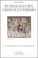 In dialogo sul cristocentrismo. Lettura dei saggi di Giacomo Biffi di Inos Biffi edito da Jaca Book