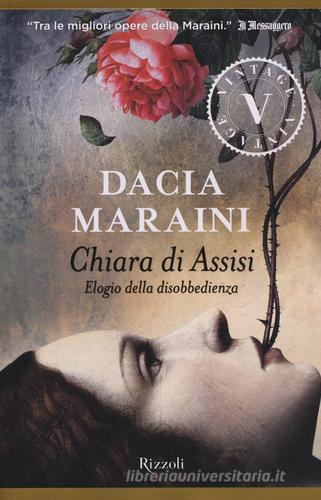 Chiara di Assisi. Elogio della disobbedienza di Dacia Maraini edito da Rizzoli