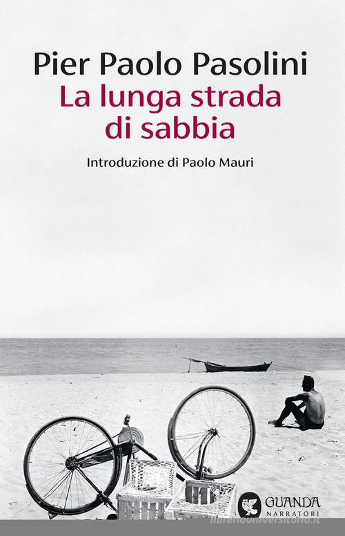 La lunga strada di sabbia di Pier Paolo Pasolini edito da Guanda