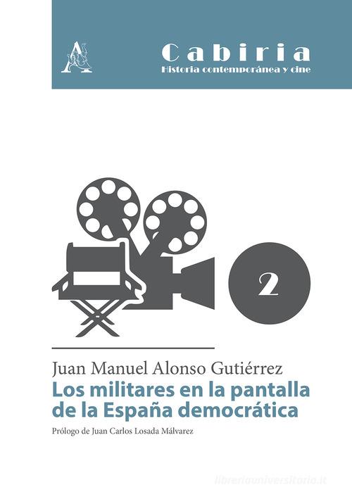 Los militares en la pantalla de la España democrática di Juan Manuel Alonso Gutiérrez edito da Aracne