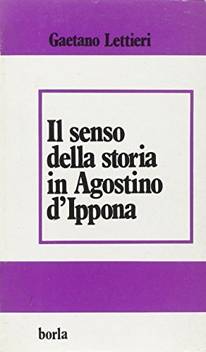 Il senso della storia in Agostino d'Ippona. Il «Saeculum» e la gloria nel De civitate dei di Gaetano Lettieri edito da Borla