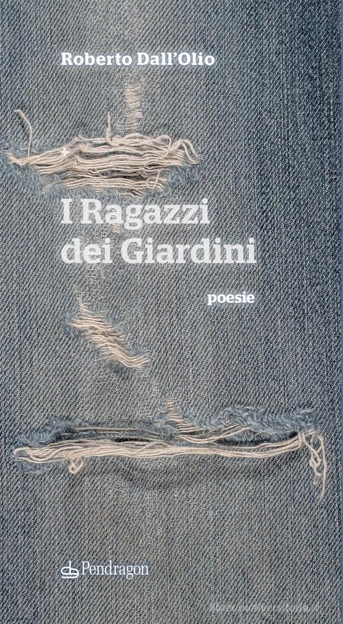 I ragazzi dei giardini di Roberto Dall'Olio edito da Edizioni Pendragon