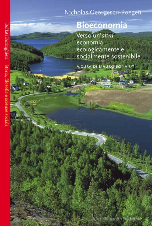 Bioeconomia. Verso un'altra economia ecologicamente e socialmente sostenibile di Nicholas Georgescu-Roegen edito da Bollati Boringhieri