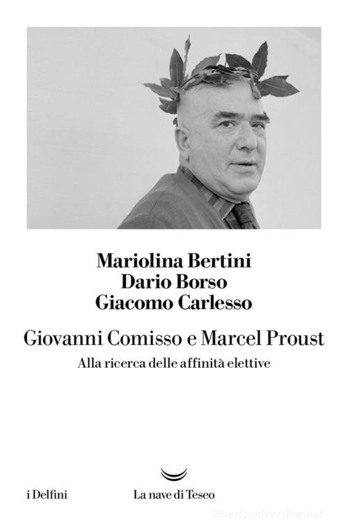 Giovanni Comisso e Marcel Proust. Alla ricerca delle affinità elettive di Dario Borso, Mariolina Bertini, Giacomo Carlesso edito da La nave di Teseo