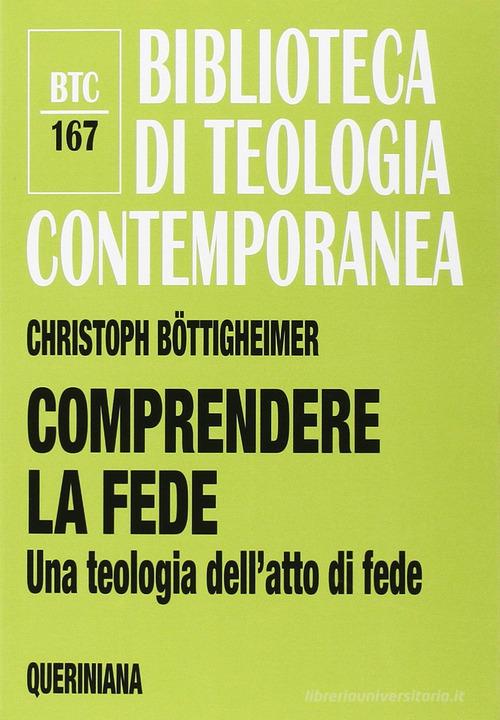 Comprendere la fede. Una teologia dell'atto di fede di Christoph Böttigheimer edito da Queriniana