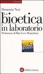 La bioetica in laboratorio. Cellule staminali, clonazione e salute umana di Demetrio Neri edito da Laterza
